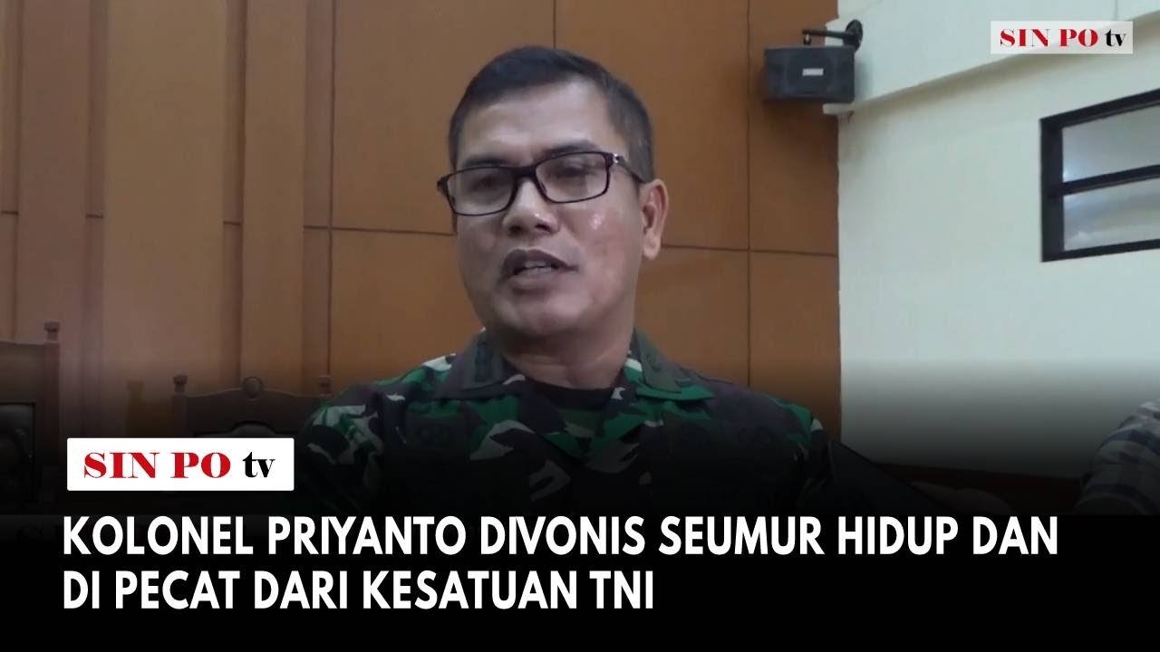Kolonel Priyanto Divonis Seumur Hidup Dan Di Pecat Dari Kesatuan TNI