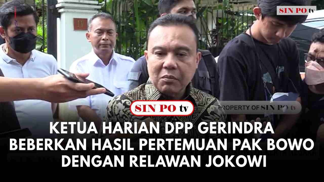 Ketua Harian DPP Gerindra Beberkan Hasil Pertemuan Pak Bowo dengan Relawan Jokowi