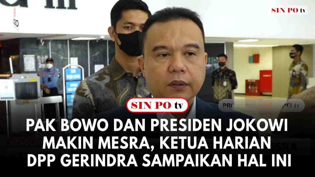 Pak Bowo Dan Presiden Jokowi Makin Mesra, Ketua Harian DPP Gerindra Sampaikan Hal Ini