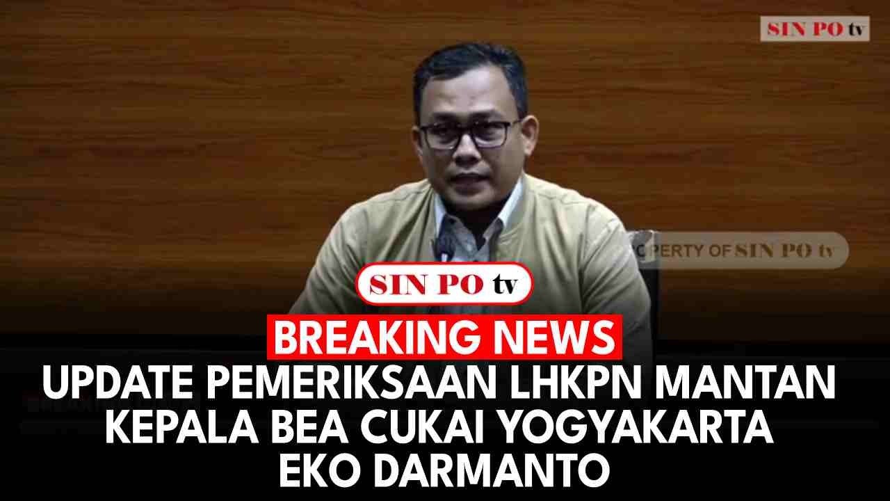 BREAKING NEWS - Update Pemeriksaan LHKPN Mantan Kepala Bea Cukai Yogyakarta Eko Darmanto
