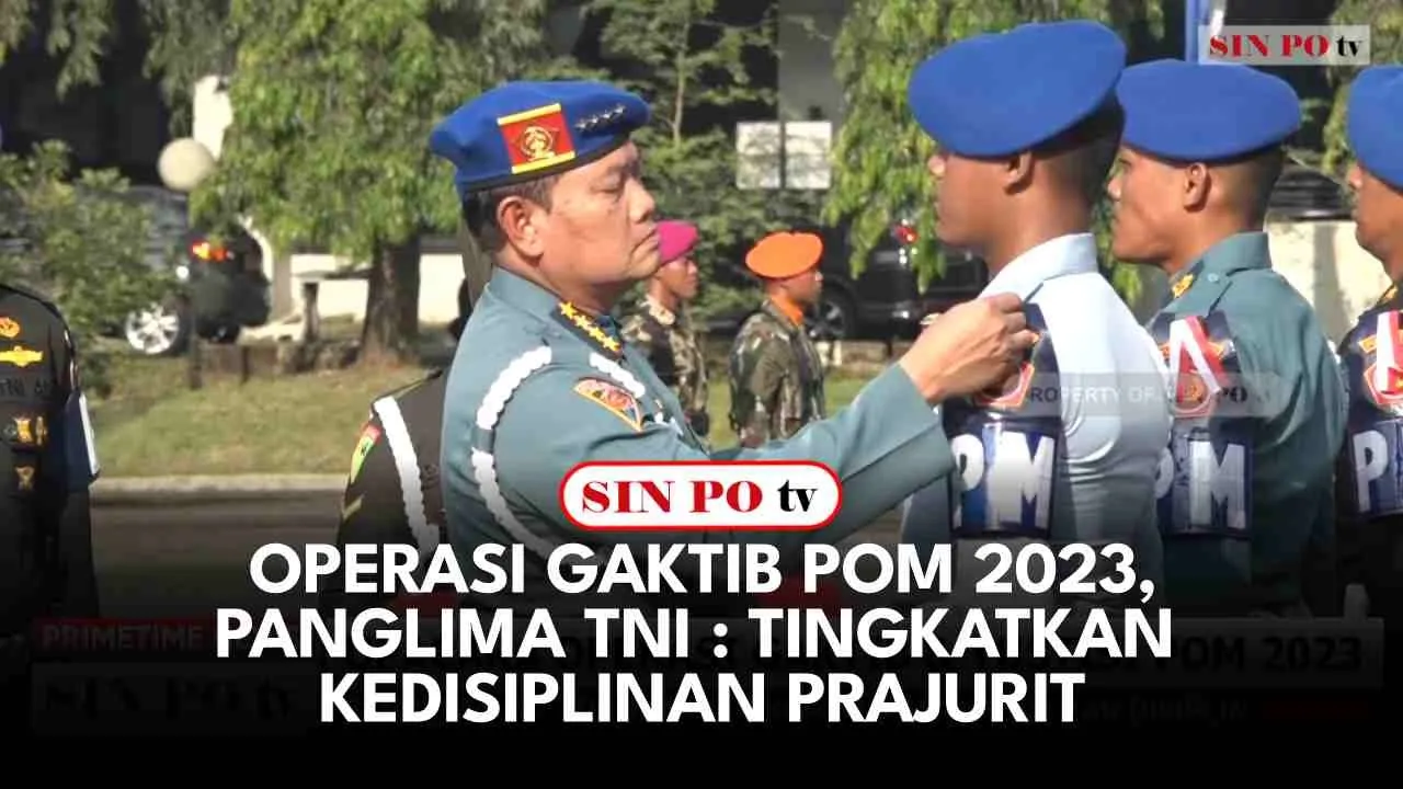 Operasi GAKTIB POM 2023, Panglima TNI : Tingkatkan Kedisiplinan Prajurit