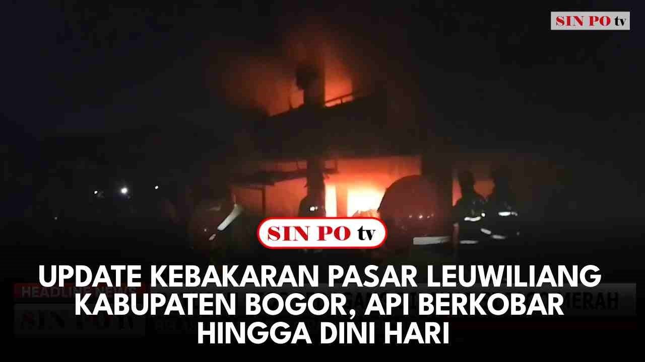 Update Kebakaran Pasar Leuwiliang Kabupaten Bogor, Api Berkobar Hingga Dini Hari